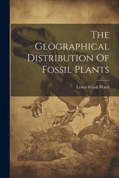 The Geographical Distribution Of Fossil Plants - Ward, Lester Frank