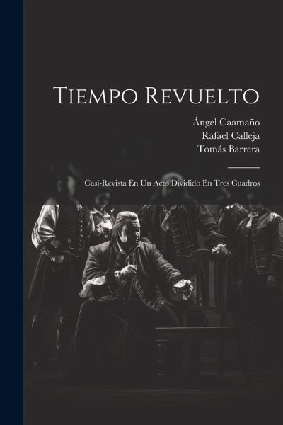Tiempo Revuelto: Casi-revista En Un Acto Dividido En Tres Cuadros Tiempo Revuelto: Casi-revista En Un Acto Dividido En Tres Cuadros