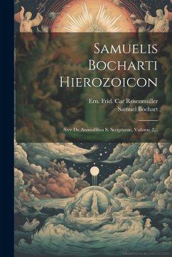 Cover Samuelis Bocharti Hierozoicon: Sive De Animalibus S. Scripturae, Volume 2...