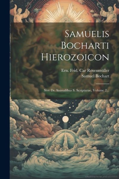 Samuelis Bocharti Hierozoicon: Sive De Animalibus S. Scripturae, Volume 2...