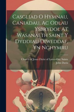 Cover Casgliad O Hymnau, Caniadau, Ac Odlau Ysbrydol At Wasanaeth Saint Y Dyddiau Diweddaf, Yn Nghymru