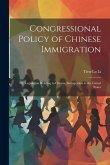 Congressional Policy of Chinese Immigration: Or, Legislation Relating to Chinese Immigration to the United States