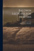 Baldwin Lectures for 1904-1905 Baldwin Lectures for 1904-1905