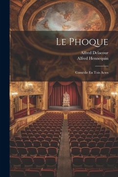 Le Phoque: Comédie En Tois Actes - Hennequin, Alfred; Delacour, Alfred