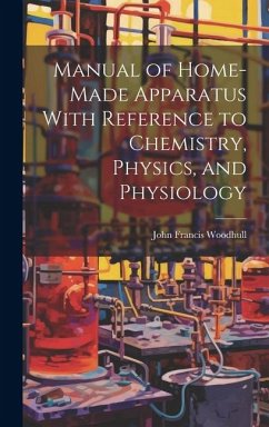 Manual of Home-Made Apparatus With Reference to Chemistry, Physics, and Physiology - Woodhull, John Francis