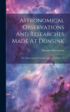 Cover Astronomical Observations And Researches Made At Dunsink: The Observatory Of Trinity College, Volumes 1-2