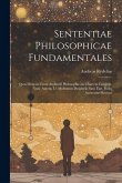 Sententiae Philosophicae Fundamentales: Quas Olim in Usum Auditorii Philosophici in Chartem Conjecit, Nunc Autem, Ut Multorum Desideriis Satis Fiat, P Sententiae Philosophicae Fundamentales: Quas Olim in Usum Auditorii Philosophici in Chartem Conjecit, Nunc Autem, Ut Multorum Desideriis Satis Fiat, P