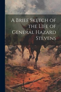 A Brief Sketch of the Life of General Hazard Stevens - Anonymous