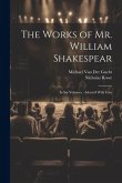 The Works of Mr. William Shakespear: In Six Volumes: Adorn'd With Cuts