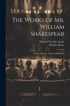The Works of Mr. William Shakespear: In Six Volumes: Adorn'd With Cuts - Rowe, Nicholas; Gucht, Michael Van Der