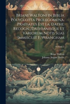 Briani Waltoni in Biblia Polyglotta Prolegomena. Praefatus Est I.a. Dathe. Recogn., Dathianisque Et Variorum Notis Suas Immiscuit F. Wrangham; Volume - Walton, Brian; Dathe, Johann August