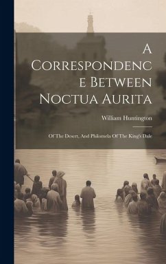 A Correspondence Between Noctua Aurita: Of The Desert, And Philomela Of The King's Dale - Huntington, William