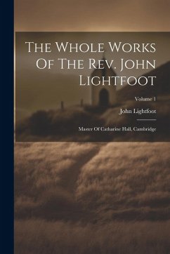 Cover The Whole Works Of The Rev. John Lightfoot: Master Of Catharine Hall, Cambridge; Volume 1