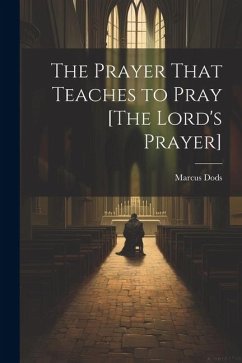 The Prayer That Teaches to Pray [The Lord's Prayer] - Dods, Marcus