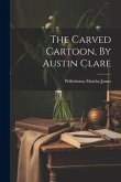 The Carved Cartoon, By Austin Clare