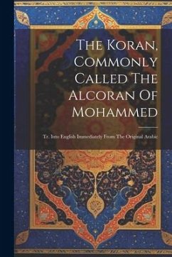 The Koran, Commonly Called The Alcoran Of Mohammed: Tr. Into English Immediately From The Original Arabic - Anonymous