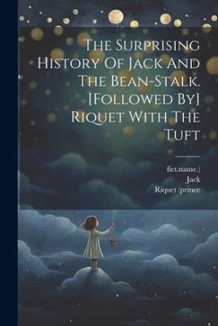 The Surprising History Of Jack And The Bean-stalk. [followed By] Riquet With The Tuft - (Fict Name )., Jack; (Prince, Riquet; Fict Name ).