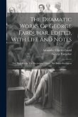 The Dramatic Works Of George Farquhar, Edited, With Life And Notes: The Twin-rivals. The Recruiting Officer. The Beaux-stratagem