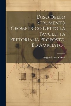 L'uso Dello Strumento Geometrico Detto La Tavoletta Pretoriana Proposto, Ed Ampliato... - Ceneri, Angelo Maria