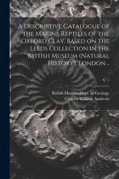 A Descriptive Catalogue of the Marine Reptiles of the Oxford Clay. Based on the Leeds Collection in the British Museum (Natural History), London ..; v - Andrews, Charles William