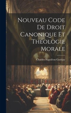 Nouveau Code De Droit Canonique Et Théologie Morale - Gariépy, Charles-Napoléon