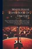 White House Hand-book Of Oratory: Being A Carefully Selected Collection Of Patriotic Speeches And Essays: With Gems Of Literature, Prose And Poetry, A