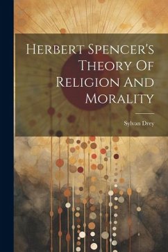 Herbert Spencer's Theory Of Religion And Morality - Drey, Sylvan