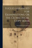 Euclid Arranged for Examinations, Or the Geometrical Copy-Book