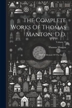 The Complete Works Of Thomas Manton, D.d.: With A Memoir Of The Author; Volume 10 - Manton, Thomas