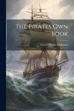 The Pirates Own Book - Dickinson, Samuel Nelson