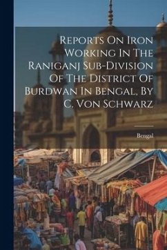 Reports On Iron Working In The Raniganj Sub-division Of The District Of Burdwan In Bengal, By C. Von Schwarz