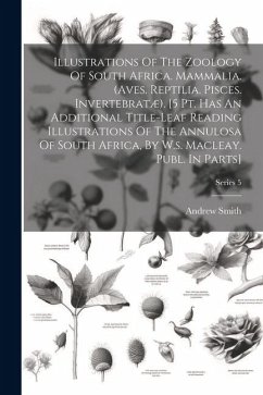 Illustrations Of The Zoology Of South Africa. Mammalia. (aves. Reptilia. Pisces. Invertebratæ). [5 Pt. Has An Additional Title-leaf Reading Illustrati - (Sir )., Andrew Smith