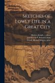 Sketches of Lowly Life in a Great City