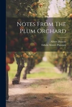 Notes From The Plum Orchard - Popenoe, Edwin Alonzo; Dickens, Albert