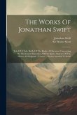 The Works Of Jonathan Swift: Tale Of A Tub. Battle Of The Books. A Discourse Concerning The Mechancial Operation Of The Spirit. Abstract Of The His