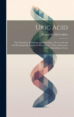 Cover Uric Acid: The Chemistry, Physiology and Pathology of Uric Acid and the Physiologically Important Purin Bodies, With a Discussion