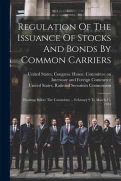 Cover Regulation Of The Issuance Of Stocks And Bonds By Common Carriers: Hearings Before The Committee ... February 9 To March 17, 1914
