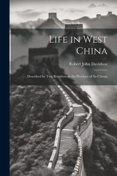 Life in West China: Described by Two Residents in the Province of Sz-Chwan - Davidson, Robert John