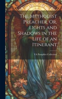 The Methodist Preacher, Or, Lights and Shadows in the Life of an Itinerant - Collection, Ya Pamphlet