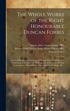 The Whole Works of the Right Honourable Duncan Forbes: Late Lord President of the Court of Session. Now First Collected. Containing, I. Thoughts on Re - Forbes, Duncan