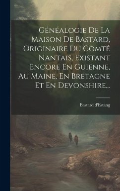 Cover Généalogie De La Maison De Bastard, Originaire Du Comté Nantais, Existant Encore En Guienne, Au Maine, En Bretagne Et En Devonshire...
