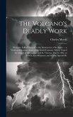 The Volcano's Deadly Work: From the Fall of Pompeii to the Destruction of St. Pierre ... a Vivid and Accurate Story of the Awful Calamity Which V