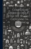 Compendio Istorico Della Vita Del Beato Giovanni Da Salerno, ... Compendio Istorico Della Vita Del Beato Giovanni Da Salerno, ...