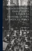 Voyages En Orient, Dans L'egypte, L'arabie, La Palestine, La Syrie, La Grèce, La Thrace; Volume 5