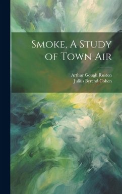 Smoke, A Study of Town Air - Cohen, Julius Berend; Ruston, Arthur Gough