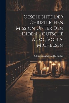 Cover Geschichte Der Christlichen Mission Unter Den Heiden. Deutsche Ausg., Von A. Michelsen