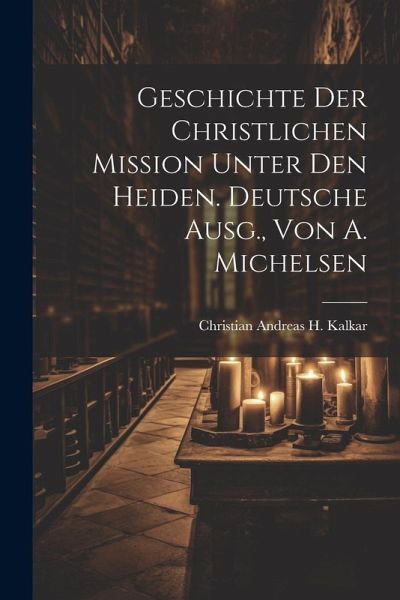 Geschichte Der Christlichen Mission Unter Den Heiden. Deutsche Ausg., Von A. Michelsen