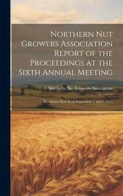 Northern Nut Growers Association Report of the Proceedings at the Sixth Annual Meeting: Rochester New York September 1 and 2 1915 - Northern Nut Growers Association