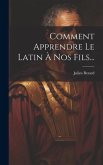Comment Apprendre Le Latin À Nos Fils... Comment Apprendre Le Latin À Nos Fils...