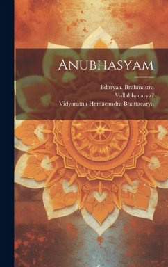 Anubhasyam - 1479-1531?, Vallabhacarya; Brahmastra, Bdaryaa; Vidyaratna, Hemacandra Bhattacarya